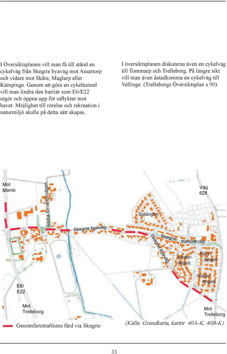 Möjlighet till rörelse och rekreation i naturmiljö skulle på detta sätt skapas. I översiktsplanen diskuteras även en cykelväg till Tommarp och Trelleborg.