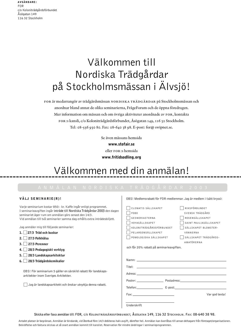 Mer information om mässan och om övriga aktiviteter anordnade av for, kontakta for:s kansli, c/o Koloniträdgårdsförbundet, Åsögatan 149, 116 32 Stockholm. Tel: 08-556 930 80. Fax: 08-640 38 98.