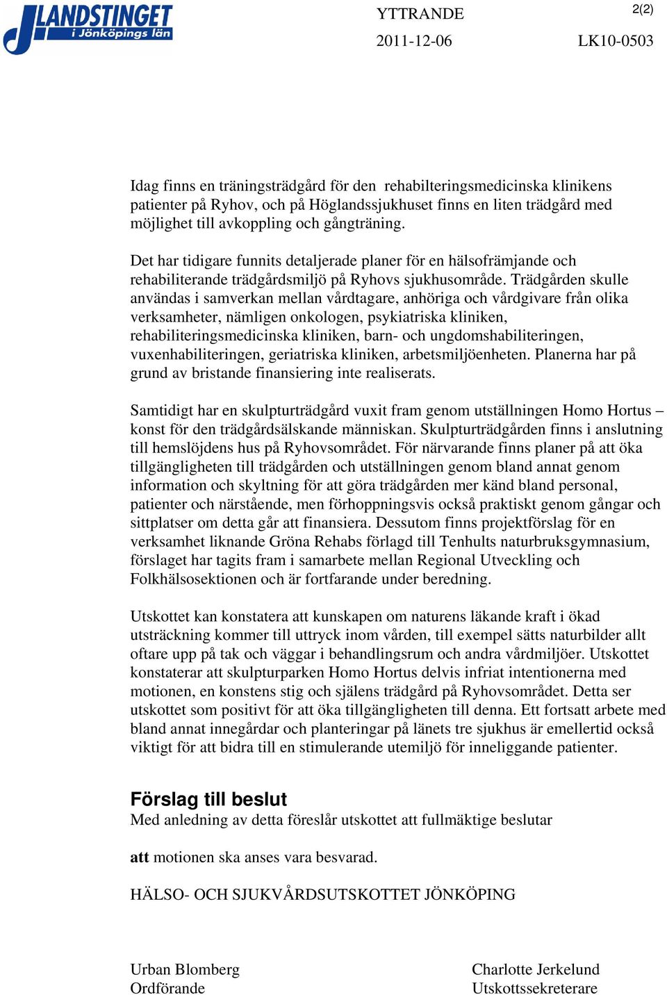 Trädgården skulle användas i samverkan mellan vårdtagare, anhöriga och vårdgivare från olika verksamheter, nämligen onkologen, psykiatriska kliniken, rehabiliteringsmedicinska kliniken, barn- och