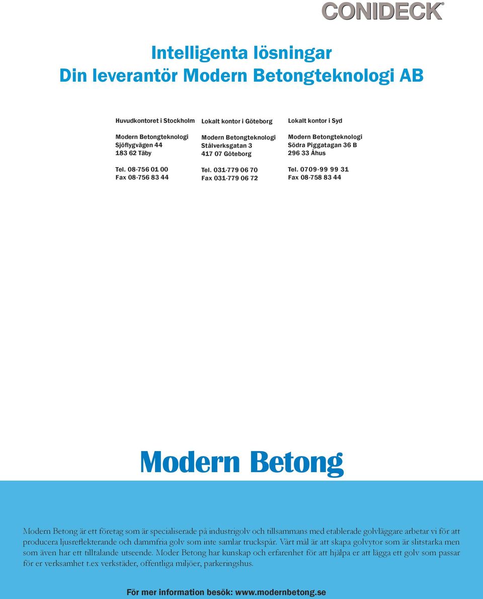 031-779 06 70 Fax 031-779 06 72 Lokalt kontor i Syd Modern Betongteknologi Södra Piggatagan 36 B 296 33 Åhus Tel.