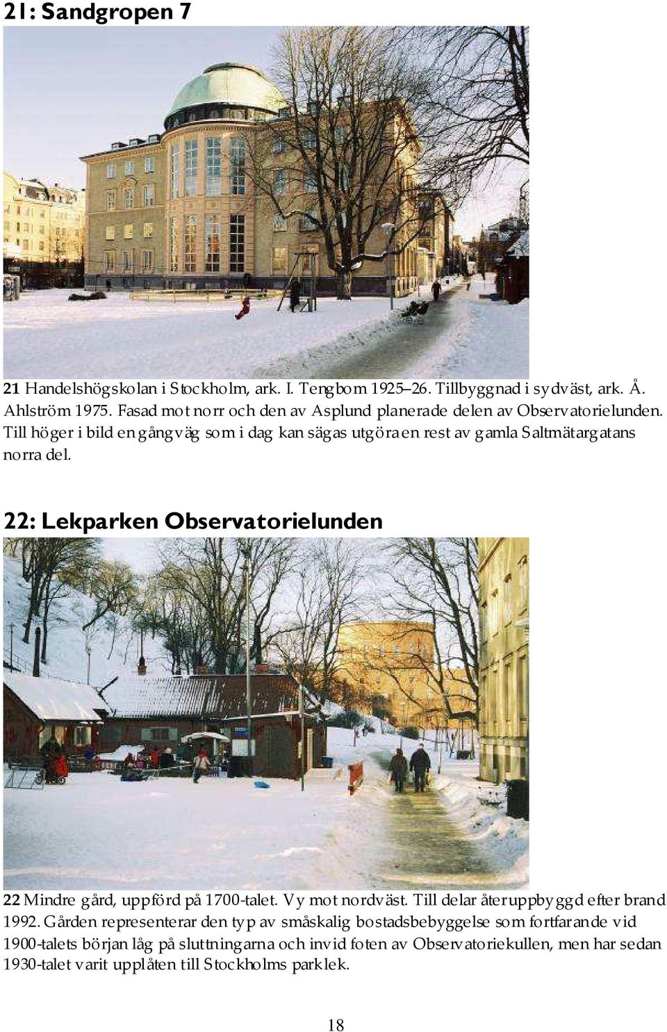 Till höger i bild en gångväg som i dag kan sägas utgöra en rest av gamla Saltmätargatans norra del.