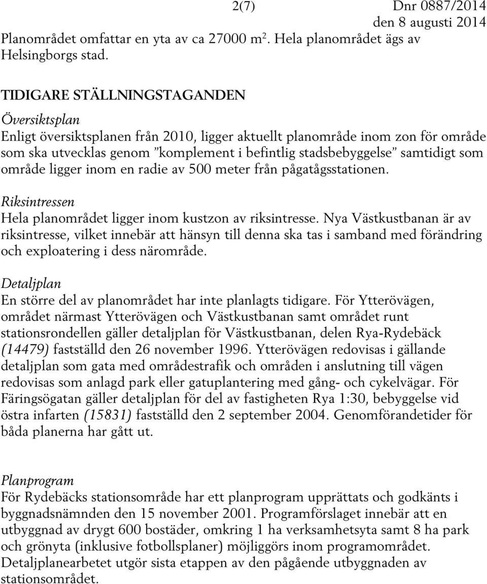 område ligger inom en radie av 500 meter från pågatågsstationen. Riksintressen Hela planområdet ligger inom kustzon av riksintresse.