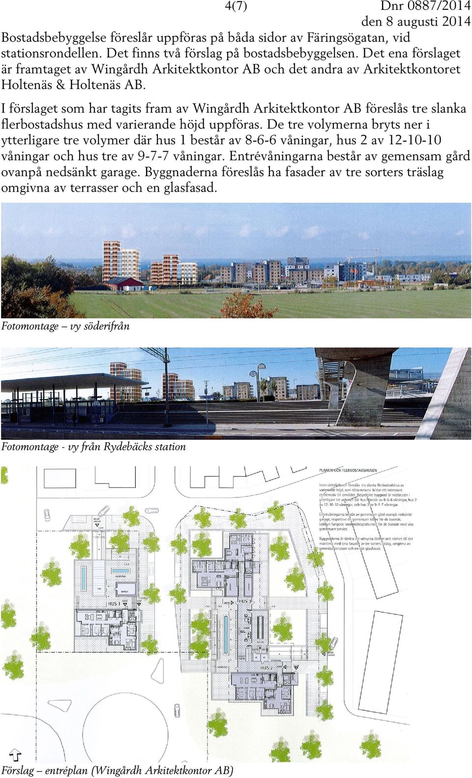 I förslaget som har tagits fram av Wingårdh Arkitektkontor AB föreslås tre slanka flerbostadshus med varierande höjd uppföras.