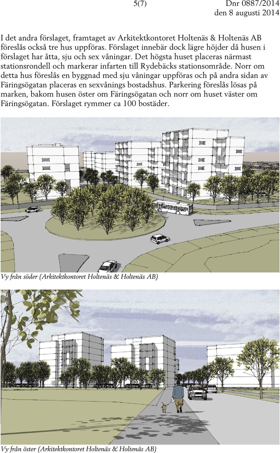 Det högsta huset placeras närmast stationsrondell och markerar infarten till Rydebäcks stationsområde.