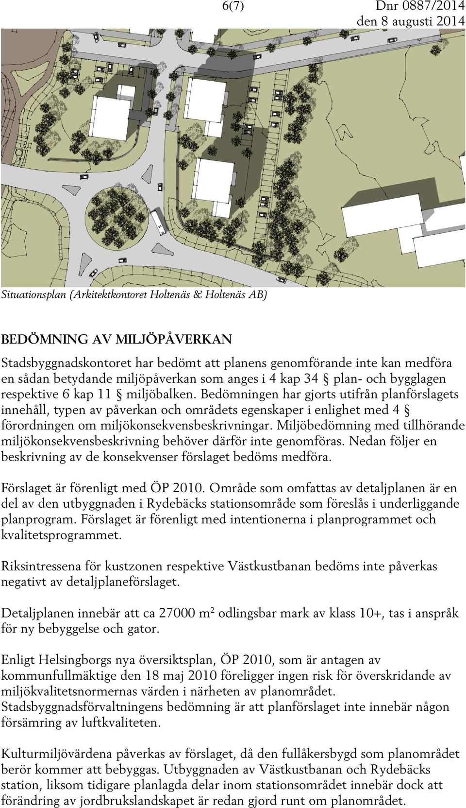 Bedömningen har gjorts utifrån planförslagets innehåll, typen av påverkan och områdets egenskaper i enlighet med 4 förordningen om miljökonsekvensbeskrivningar.