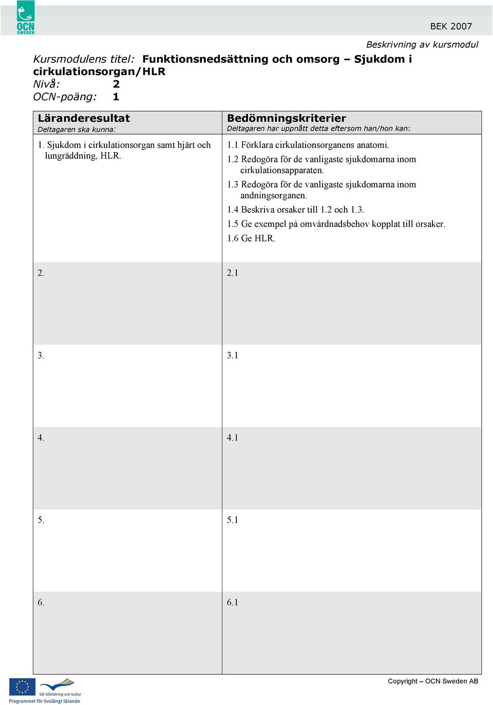 1 Förklara cirkulationsorganens anatomi. 1.2 Redogöra för de vanligaste sjukdomarna inom cirkulationsapparaten. 1.3 Redogöra för de vanligaste sjukdomarna inom andningsorganen.