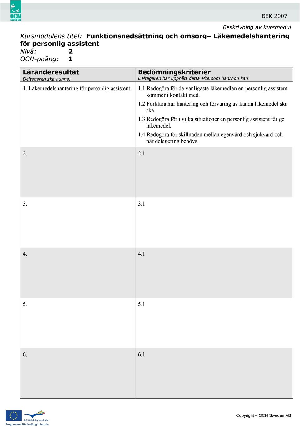 1 Redogöra för de vanligaste läkemedlen en personlig assistent kommer i kontakt med. 2. 2.1 1.