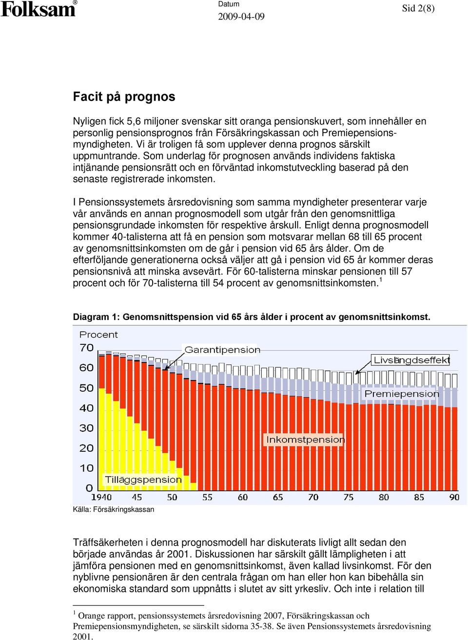 Som underlag för prognosen används individens faktiska intjänande pensionsrätt och en förväntad inkomstutveckling baserad på den senaste registrerade inkomsten.