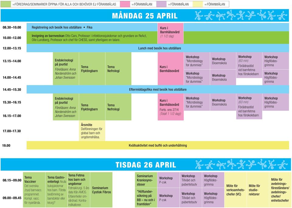 15 Lunch med besök hos utställare 13.15 14.00 Endokrinologi på jourtid Föreläsare: Anna Nordenström Johan Svensson Flyktingbarn Nefrologi 14.45 15.