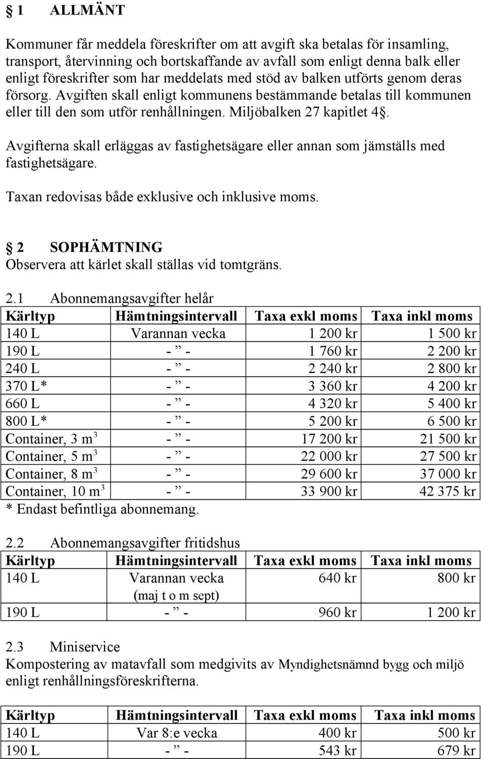 Avgifterna skall erläggas av fastighetsägare eller annan som jämställs med fastighetsägare. Taxan redovisas både exklusive och inklusive moms.