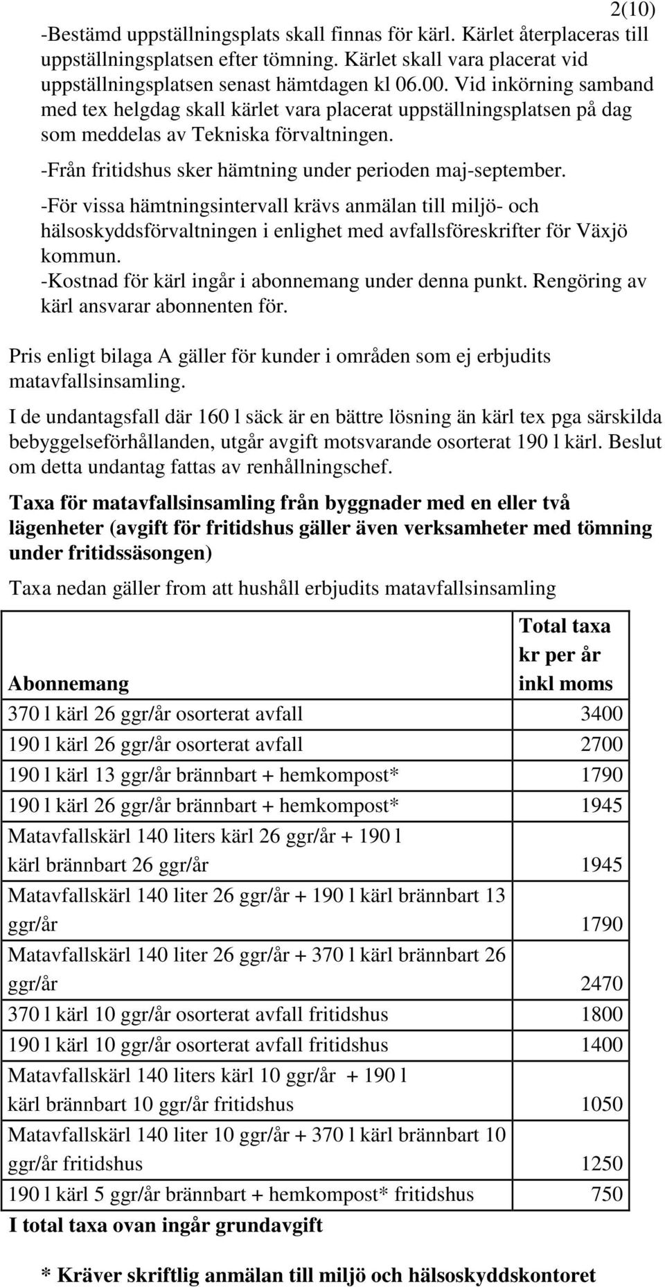 -För vissa hämtningsintervall krävs anmälan till miljö- och hälsoskyddsförvaltningen i enlighet med avfallsföreskrifter för Växjö kommun. -Kostnad för kärl ingår i abonnemang under denna punkt.