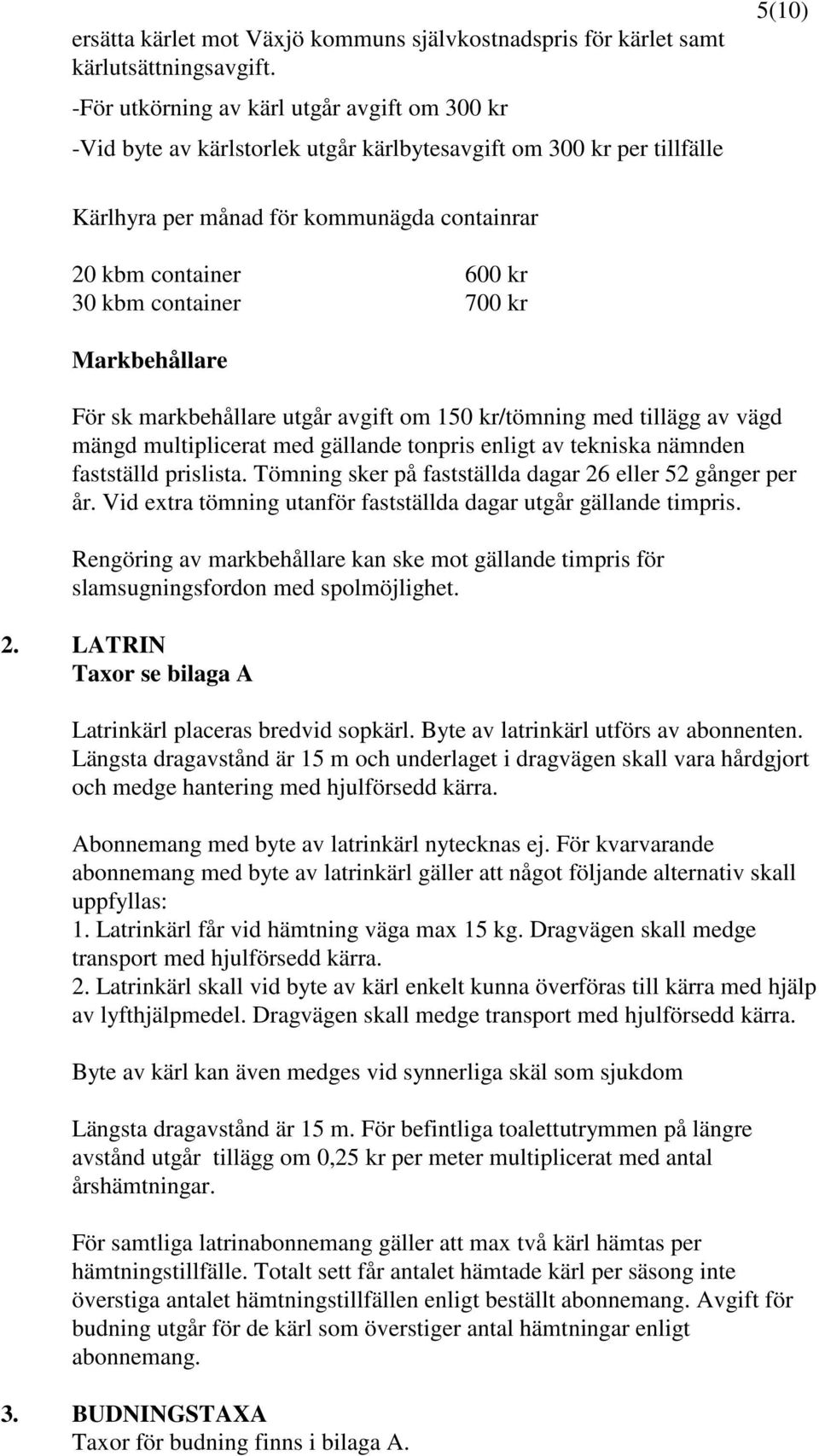 container 700 kr Markbehållare För sk markbehållare utgår avgift om 150 kr/tömning med tillägg av vägd mängd multiplicerat med gällande tonpris enligt av tekniska nämnden fastställd prislista.