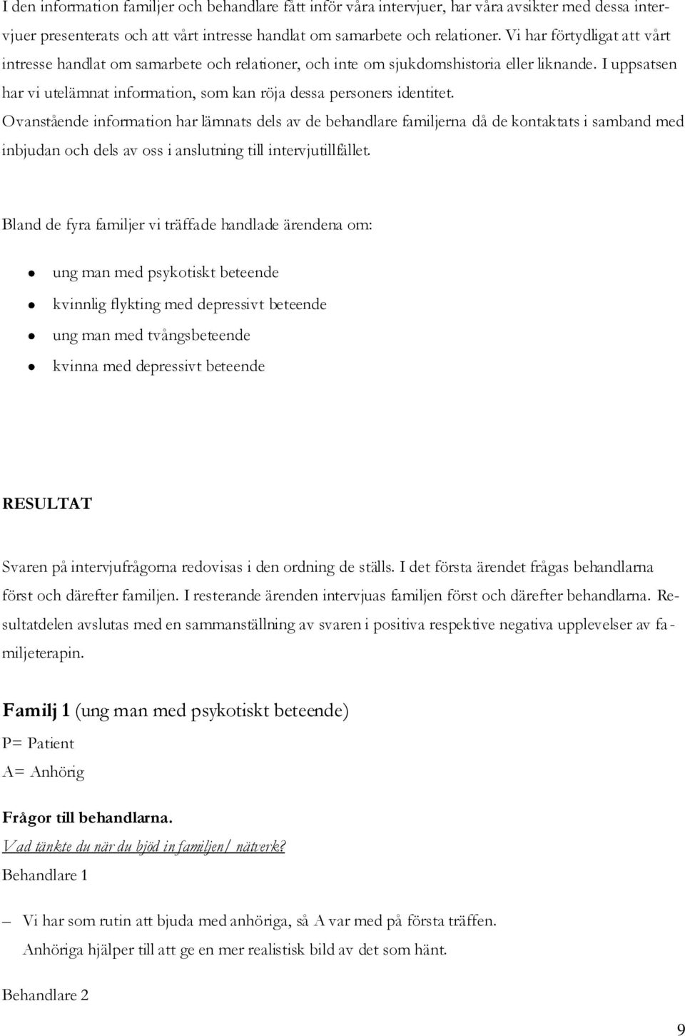 Ovanstående information har lämnats dels av de behandlare familjerna då de kontaktats i samband med inbjudan och dels av oss i anslutning till intervjutillfället.