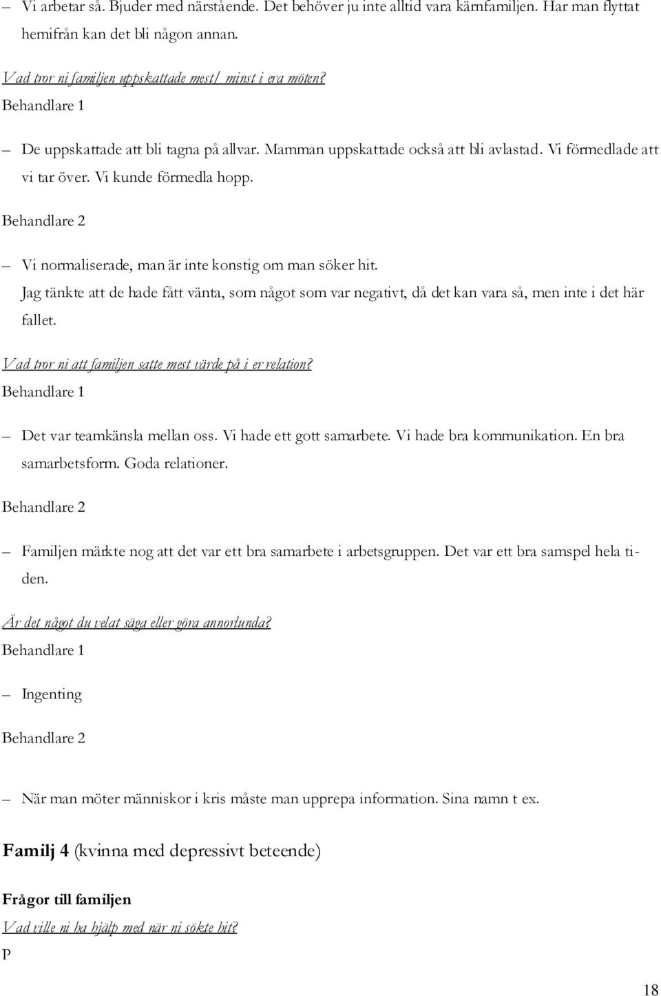 Behandlare 2 Vi normaliserade, man är inte konstig om man söker hit. Jag tänkte att de hade fått vänta, som något som var negativt, då det kan vara så, men inte i det här fallet.