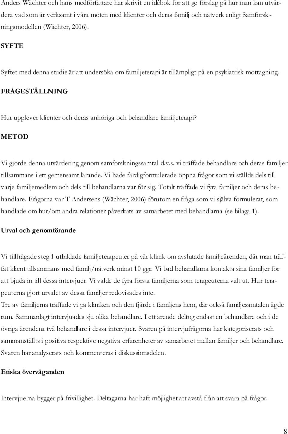 FRÅGESTÄLLNING Hur upplever klienter och deras anhöriga och behandlare familjeterapi? METOD Vi gjorde denna utvärdering genom samforskningssamtal d.v.s. vi träffade behandlare och deras familjer tillsammans i ett gemensamt lärande.