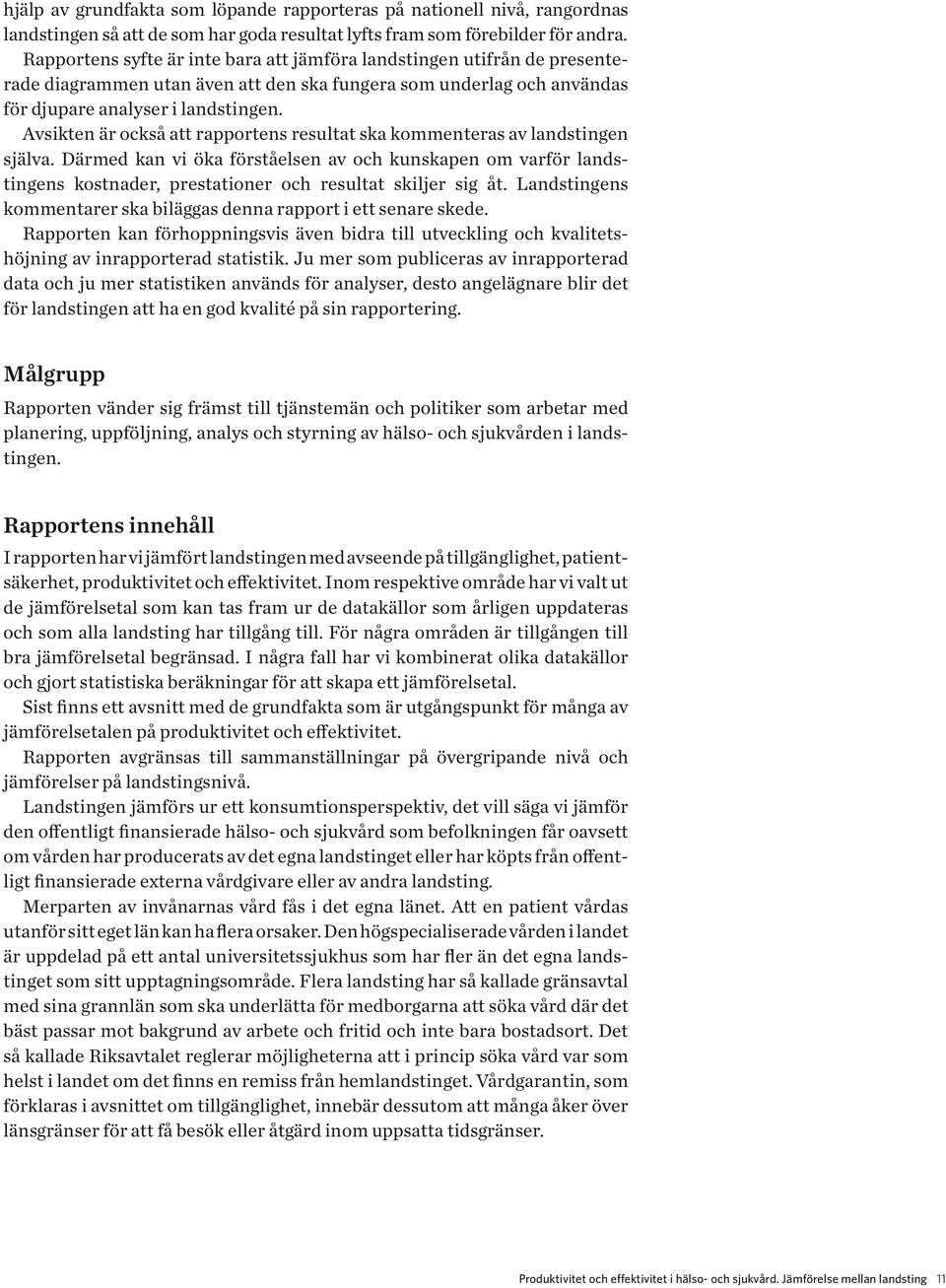 Avsikten är också att rapportens resultat ska kommenteras av landstingen själva.