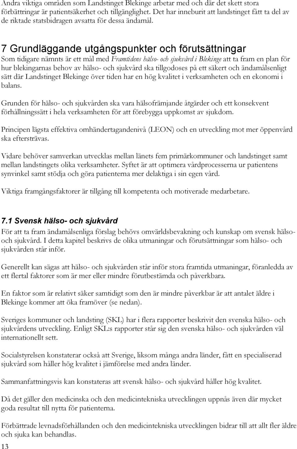 7 Grundläggande utgångspunkter och förutsättningar Som tidigare nämnts är ett mål med Framtidens hälso- och sjukvård i Blekinge att ta fram en plan för hur blekingarnas behov av hälso- och sjukvård