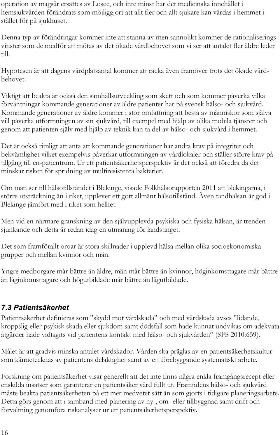 Denna typ av förändringar kommer inte att stanna av men sannolikt kommer de rationaliseringsvinster som de medför att mötas av det ökade vårdbehovet som vi ser att antalet fler äldre leder till.