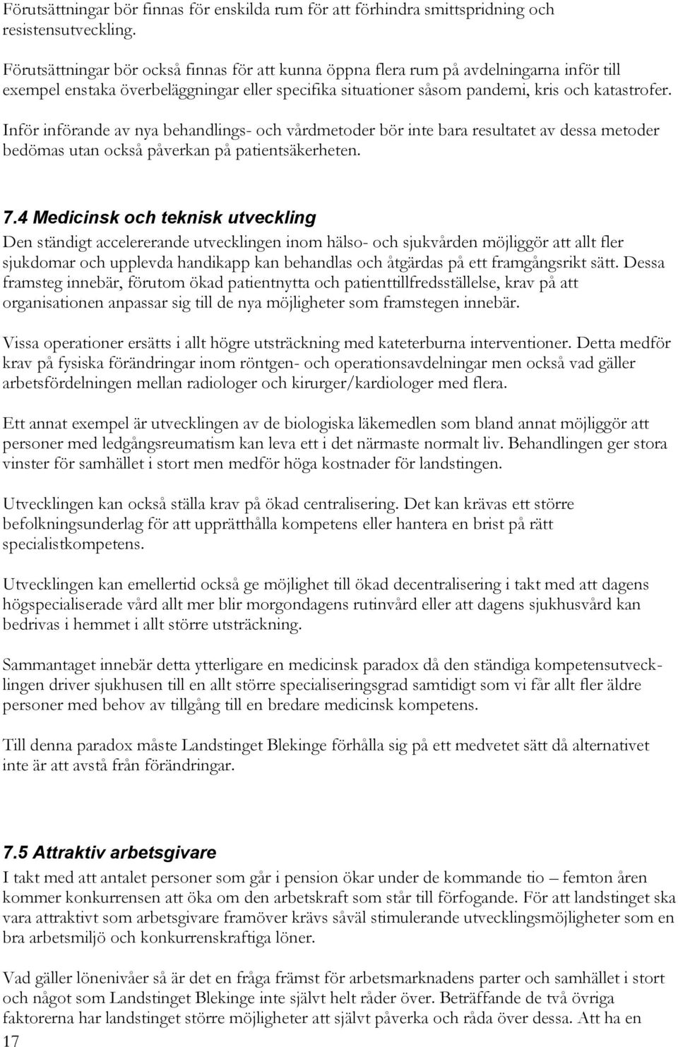 Inför införande av nya behandlings- och vårdmetoder bör inte bara resultatet av dessa metoder bedömas utan också påverkan på patientsäkerheten. 7.