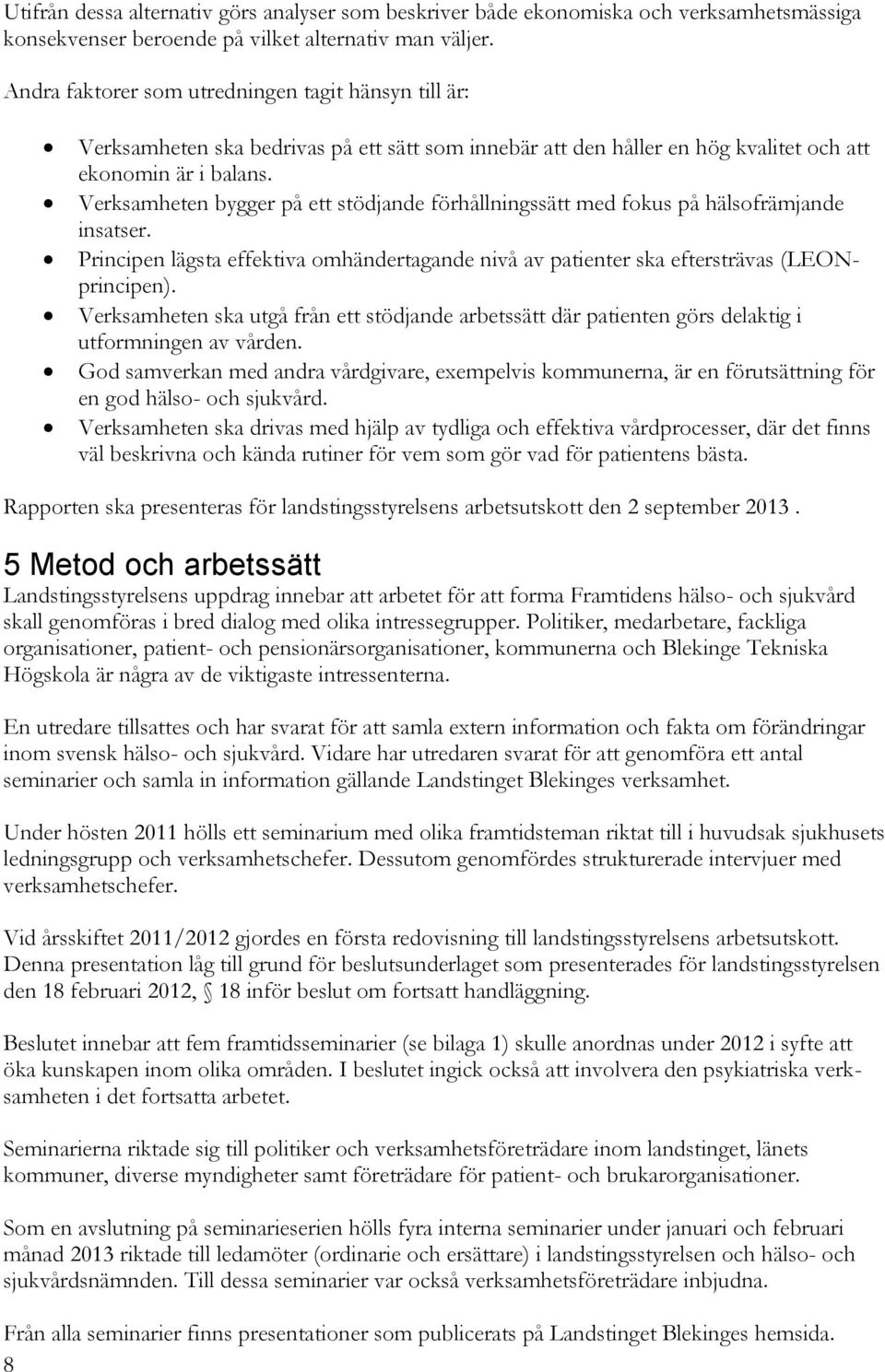 Verksamheten bygger på ett stödjande förhållningssätt med fokus på hälsofrämjande insatser. Principen lägsta effektiva omhändertagande nivå av patienter ska eftersträvas (LEONprincipen).