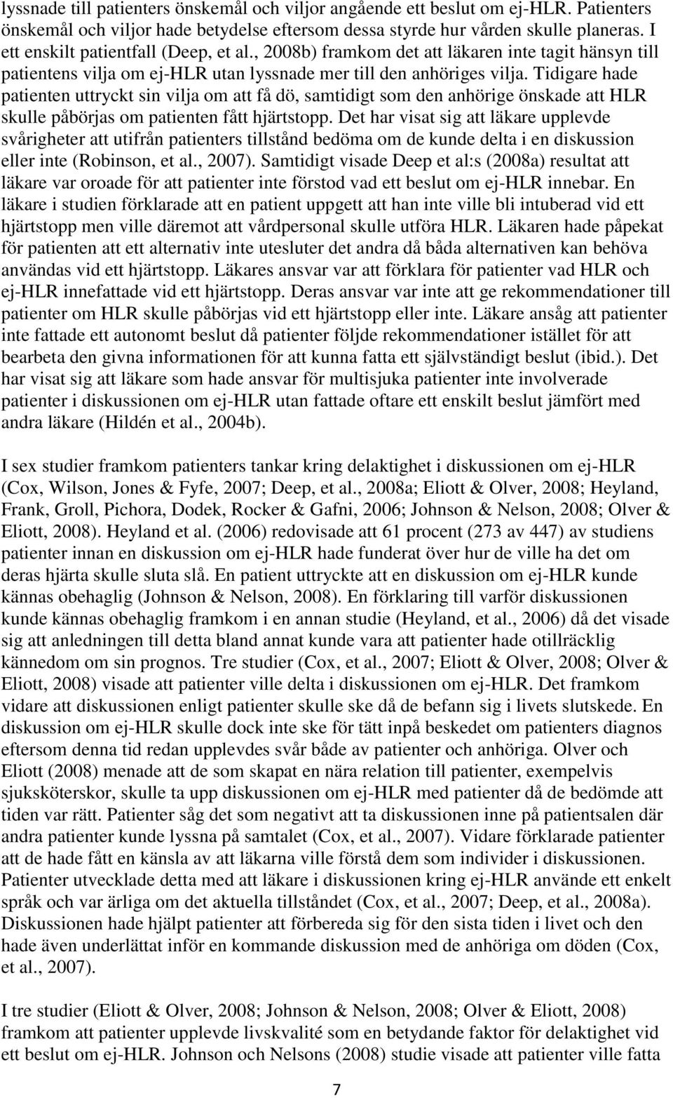 Tidigare hade patienten uttryckt sin vilja om att få dö, samtidigt som den anhörige önskade att HLR skulle påbörjas om patienten fått hjärtstopp.