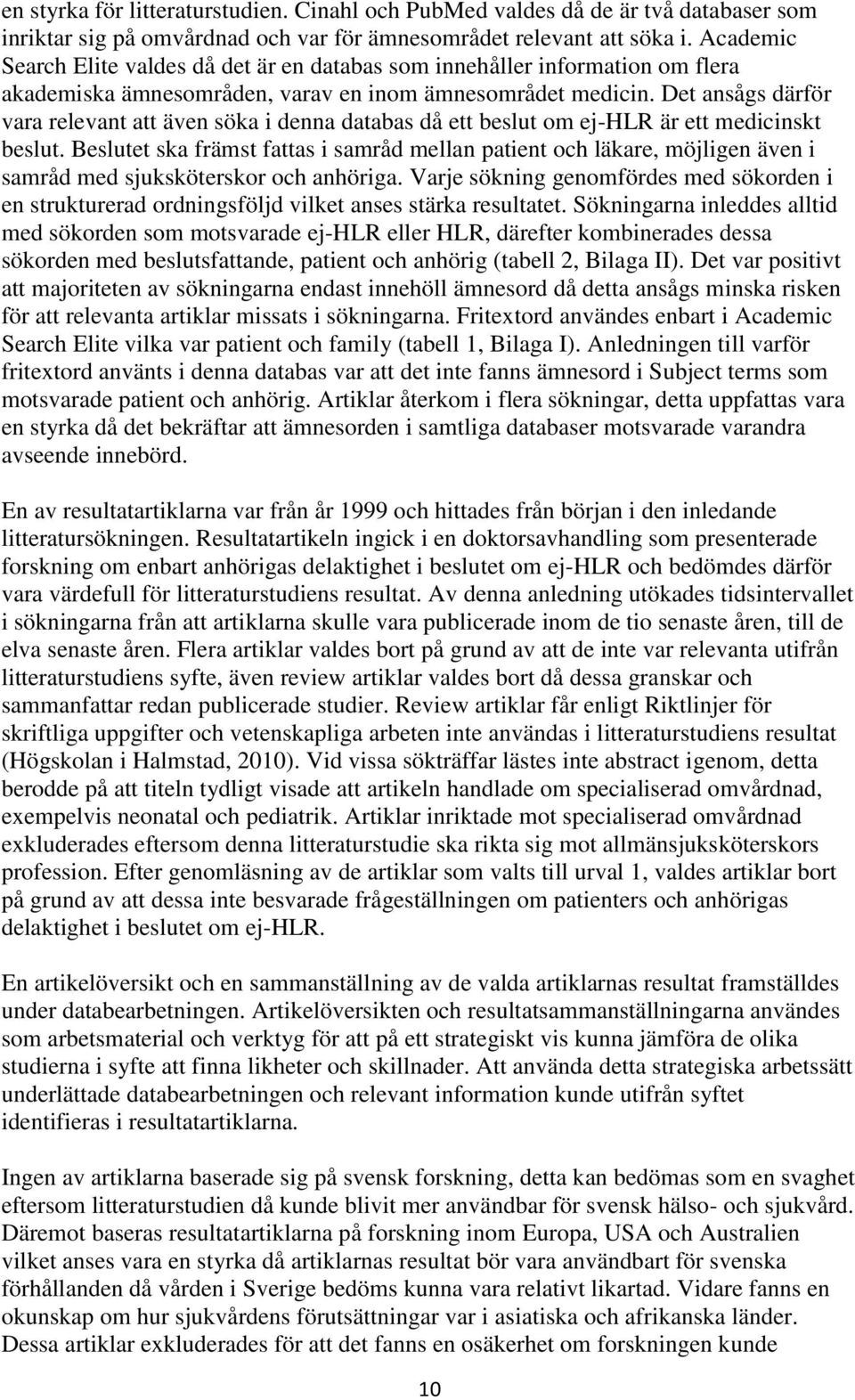 Det ansågs därför vara relevant att även söka i denna databas då ett beslut om ej-hlr är ett medicinskt beslut.