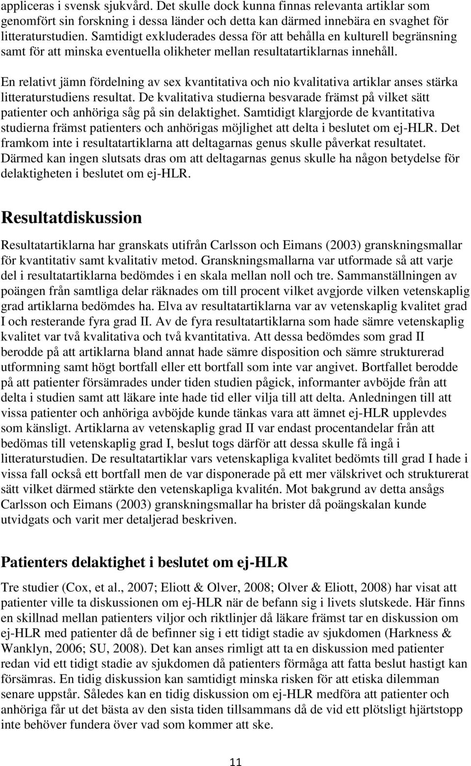 En relativt jämn fördelning av sex kvantitativa och nio kvalitativa artiklar anses stärka litteraturstudiens resultat.