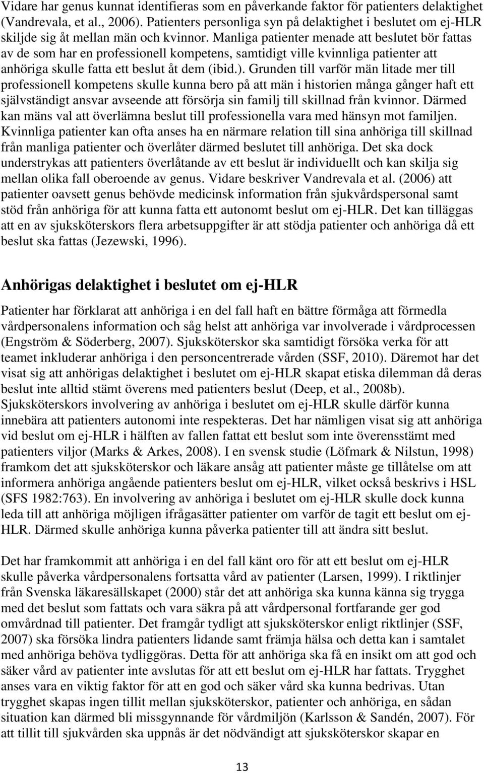 Manliga patienter menade att beslutet bör fattas av de som har en professionell kompetens, samtidigt ville kvinnliga patienter att anhöriga skulle fatta ett beslut åt dem (ibid.).