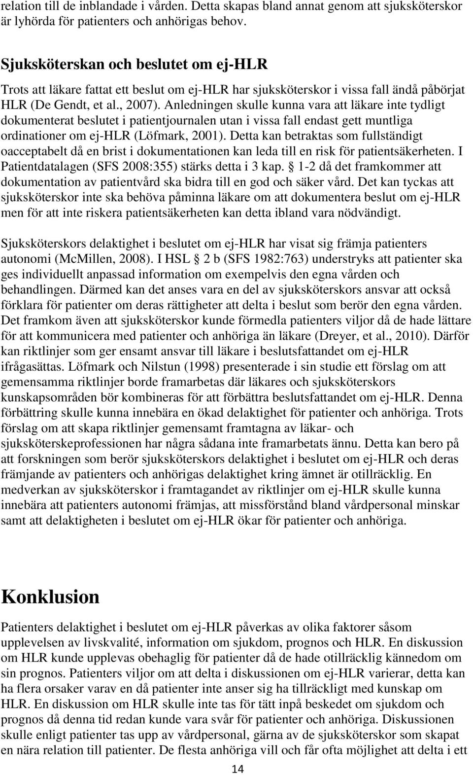 Anledningen skulle kunna vara att läkare inte tydligt dokumenterat beslutet i patientjournalen utan i vissa fall endast gett muntliga ordinationer om ej-hlr (Löfmark, 2001).