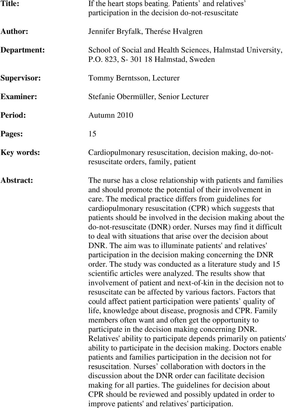 823, S- 301 18 Halmstad, Sweden Tommy Berntsson, Lecturer Stefanie Obermüller, Senior Lecturer Period: Autumn 2010 Pages: 15 Key words: Abstract: Cardiopulmonary resuscitation, decision making,