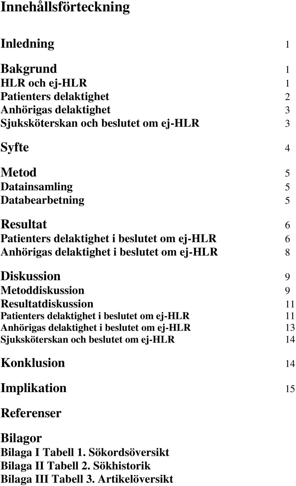 Metoddiskussion 9 Resultatdiskussion 11 Patienters delaktighet i beslutet om ej-hlr 11 Anhörigas delaktighet i beslutet om ej-hlr 13 Sjuksköterskan och