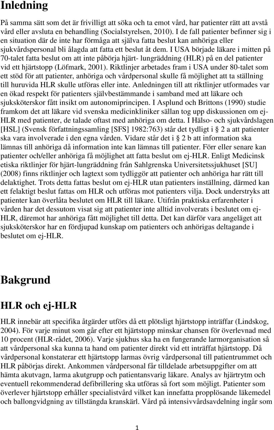 I USA började läkare i mitten på 70-talet fatta beslut om att inte påbörja hjärt- lungräddning (HLR) på en del patienter vid ett hjärtstopp (Löfmark, 2001).