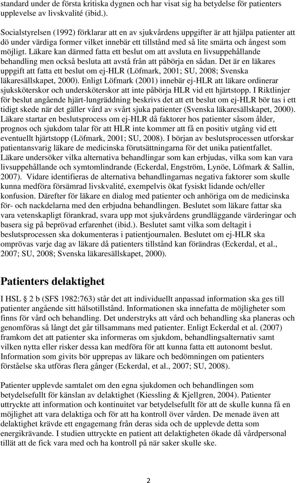 Läkare kan därmed fatta ett beslut om att avsluta en livsuppehållande behandling men också besluta att avstå från att påbörja en sådan.