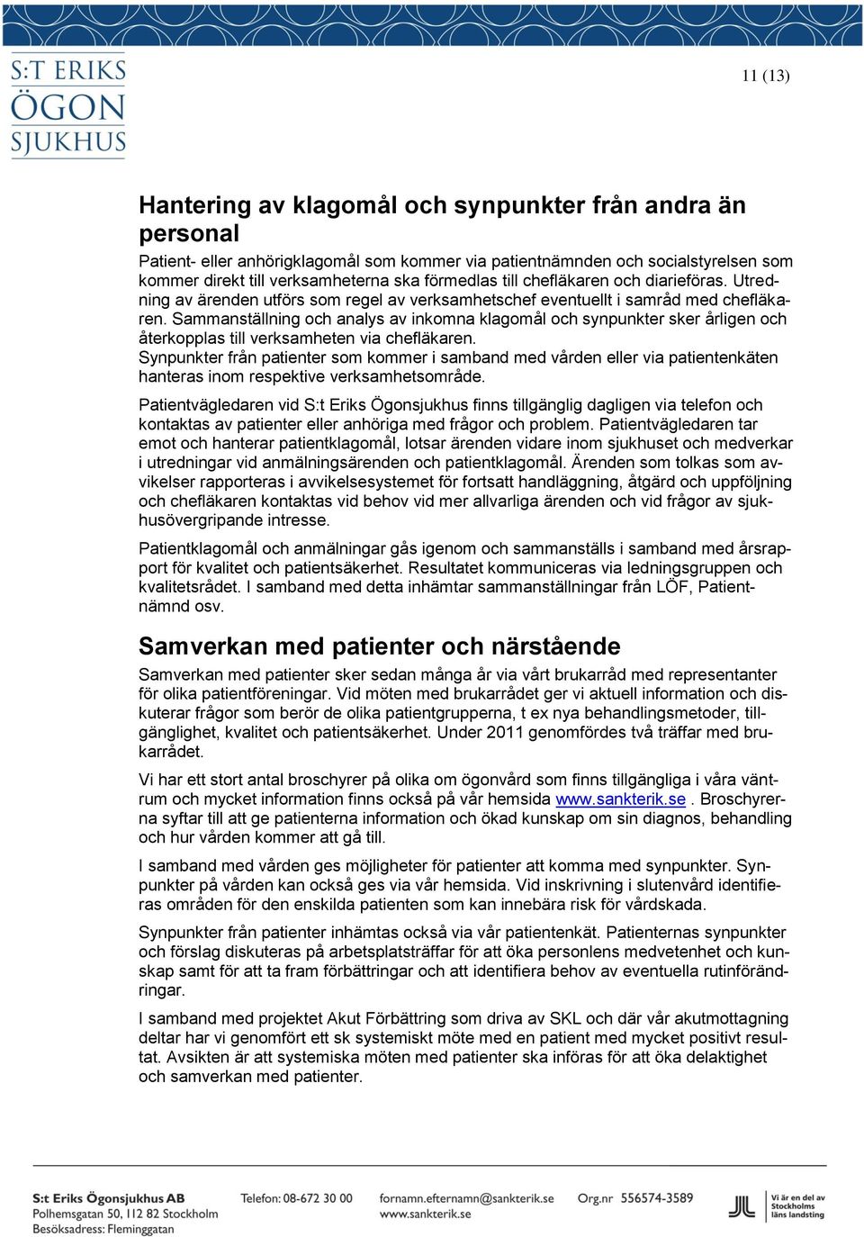 Sammanställning och analys av inkomna klagomål och synpunkter sker årligen och återkopplas till verksamheten via chefläkaren.