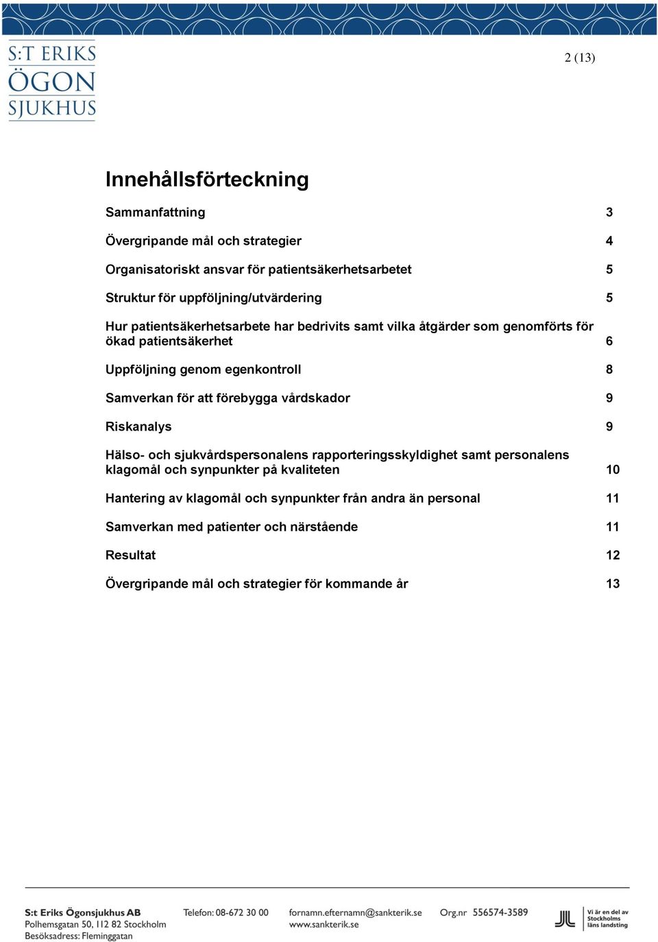 8 Samverkan för att förebygga vårdskador 9 Riskanalys 9 Hälso- och sjukvårdspersonalens rapporteringsskyldighet samt personalens klagomål och synpunkter på