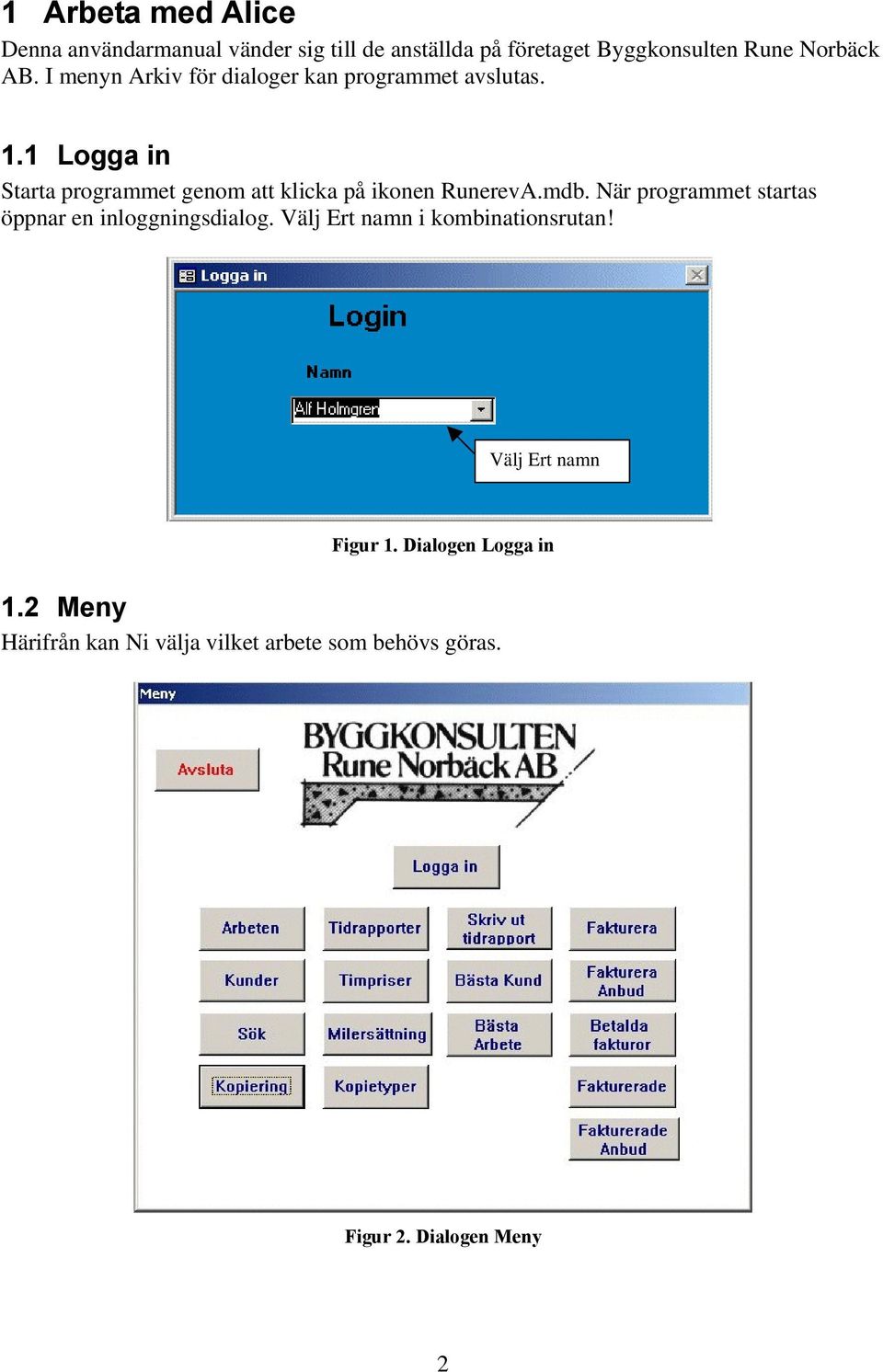 1 Logga in Starta programmet genom att klicka på ikonen RunerevA.mdb.