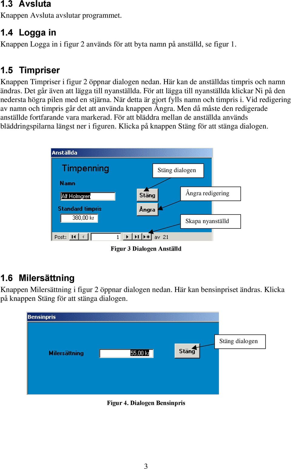 När detta är gjort fylls namn och timpris i. Vid redigering av namn och timpris går det att använda knappen Ångra. Men då måste den redigerade anställde fortfarande vara markerad.