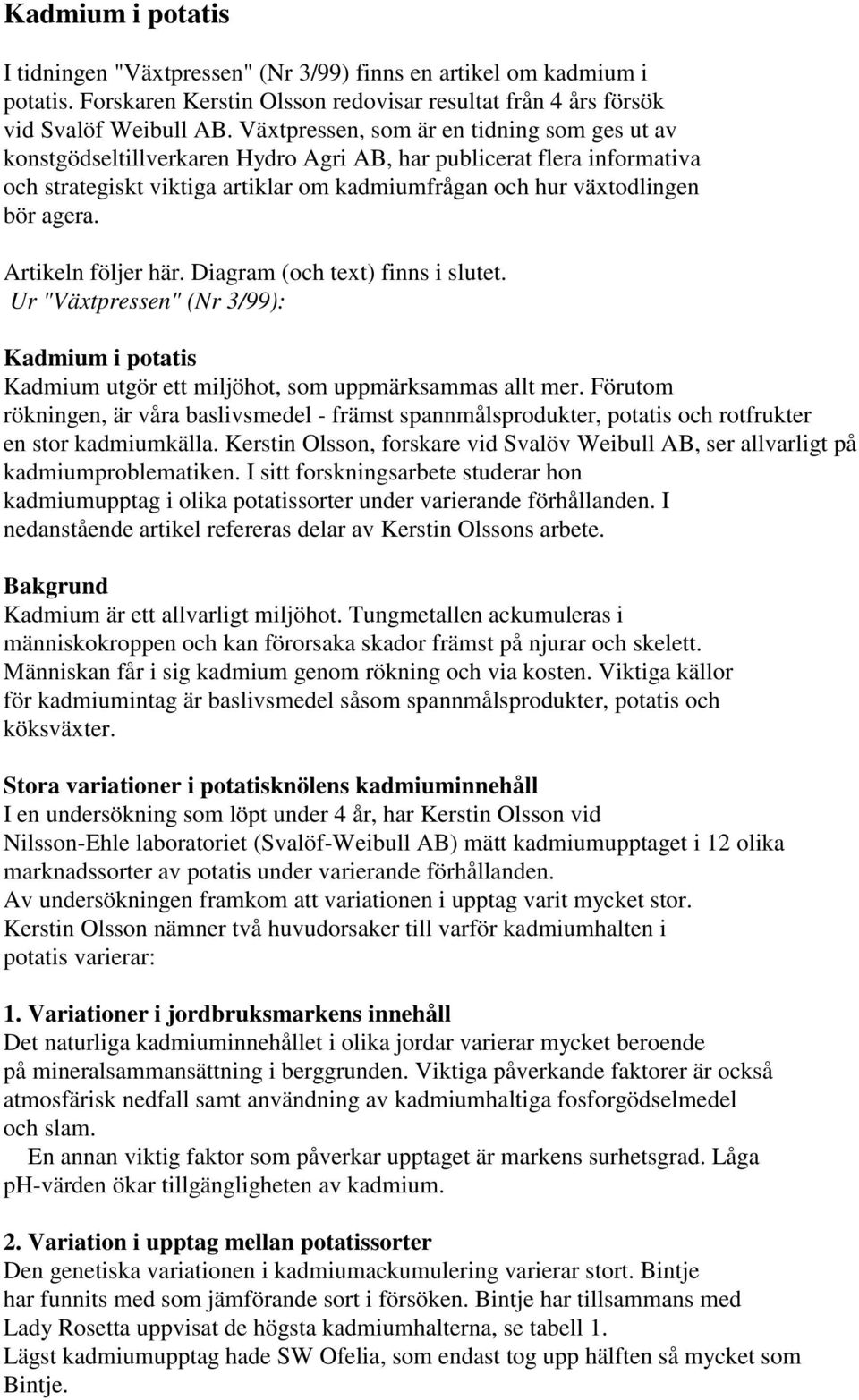 Artikeln följer här. Diagram (och text) finns i slutet. Ur "Växtpressen" (Nr 3/99): Kadmium i potatis Kadmium utgör ett miljöhot, som uppmärksammas allt mer.