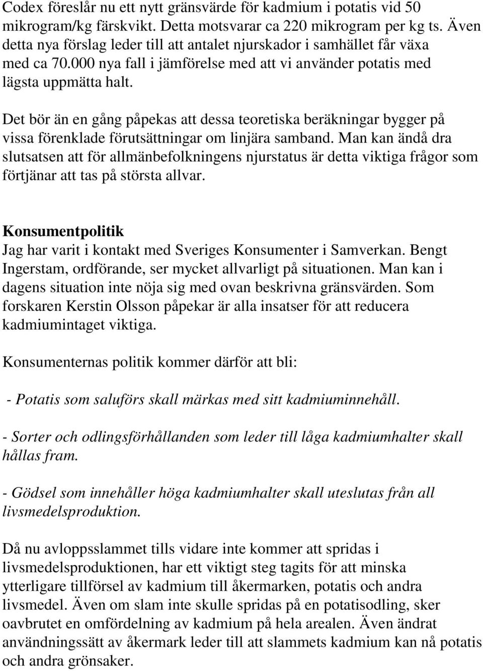 Det bör än en gång påpekas att dessa teoretiska beräkningar bygger på vissa förenklade förutsättningar om linjära samband.