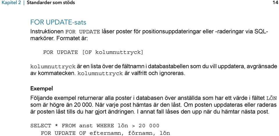 kolumnuttryck är valfritt och ignoreras. Exempel Följande exempel returnerar alla poster i databasen över anställda som har ett värde i fältet LÖN som är högre än 20 000.