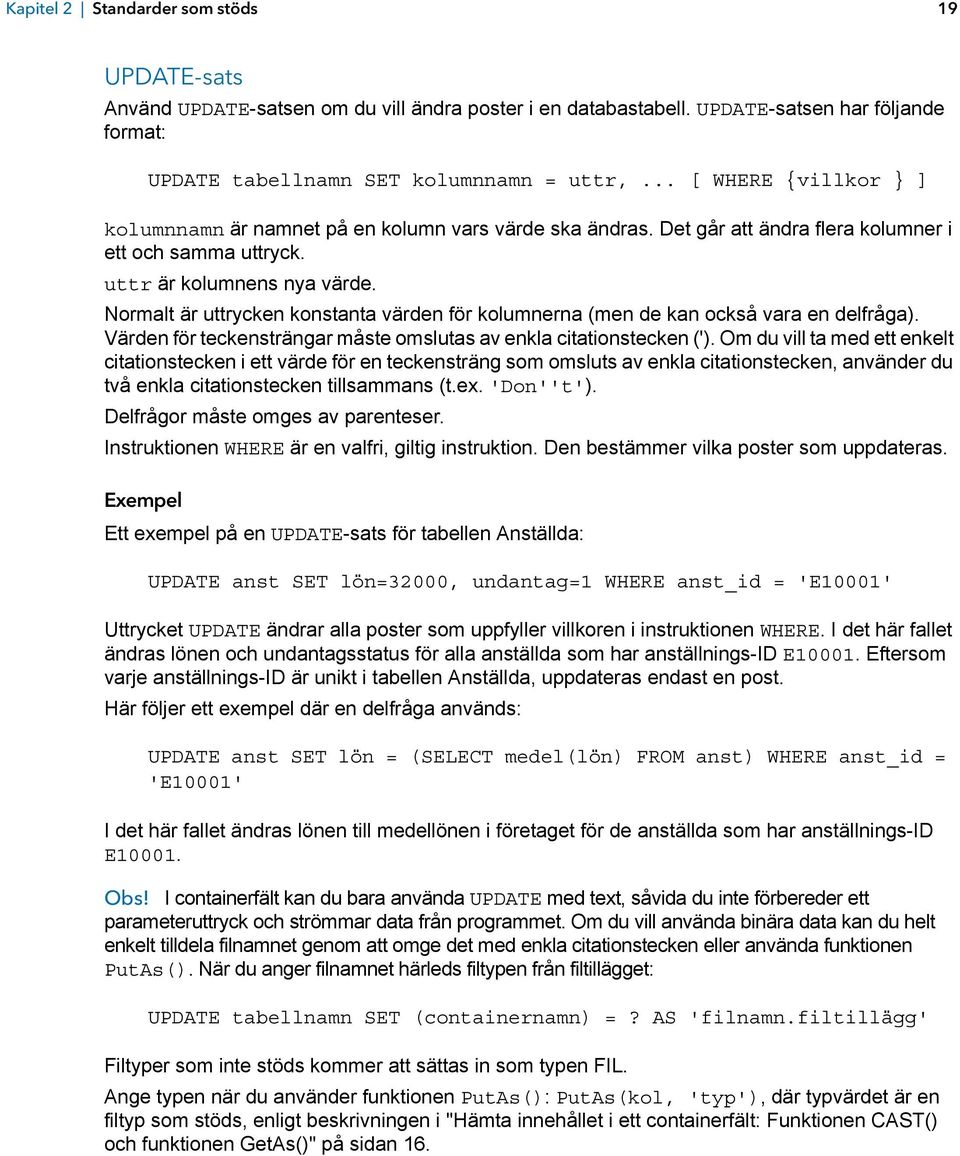 Normalt är uttrycken konstanta värden för kolumnerna (men de kan också vara en delfråga). Värden för teckensträngar måste omslutas av enkla citationstecken (').