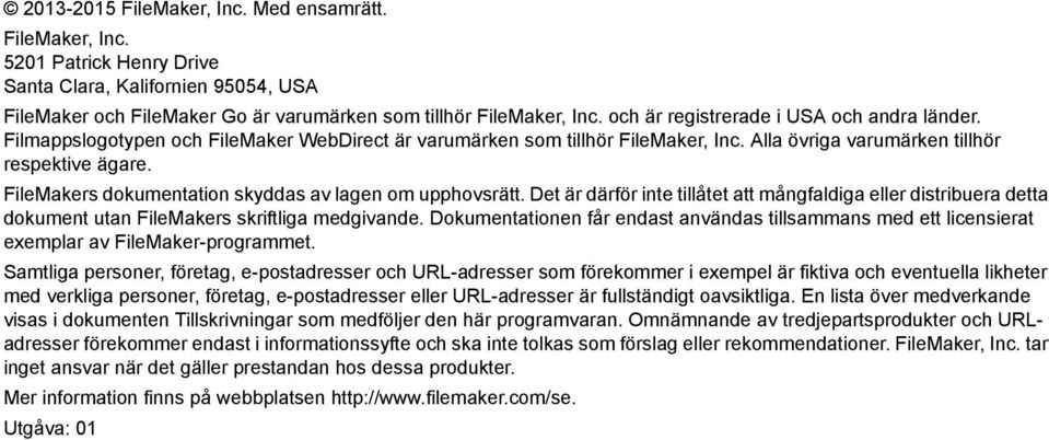 FileMakers dokumentation skyddas av lagen om upphovsrätt. Det är därför inte tillåtet att mångfaldiga eller distribuera detta dokument utan FileMakers skriftliga medgivande.