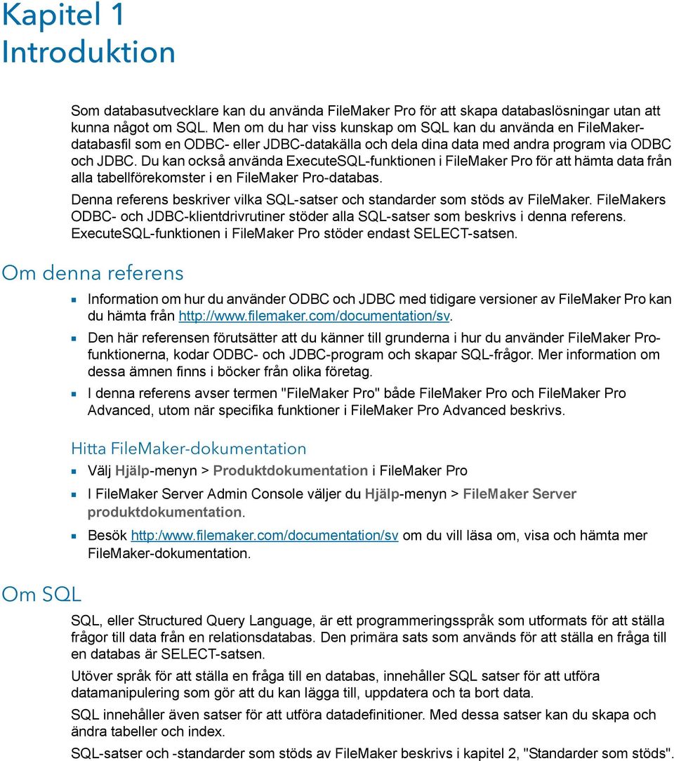 Du kan också använda ExecuteSQL-funktionen i FileMaker Pro för att hämta data från alla tabellförekomster i en FileMaker Pro-databas.