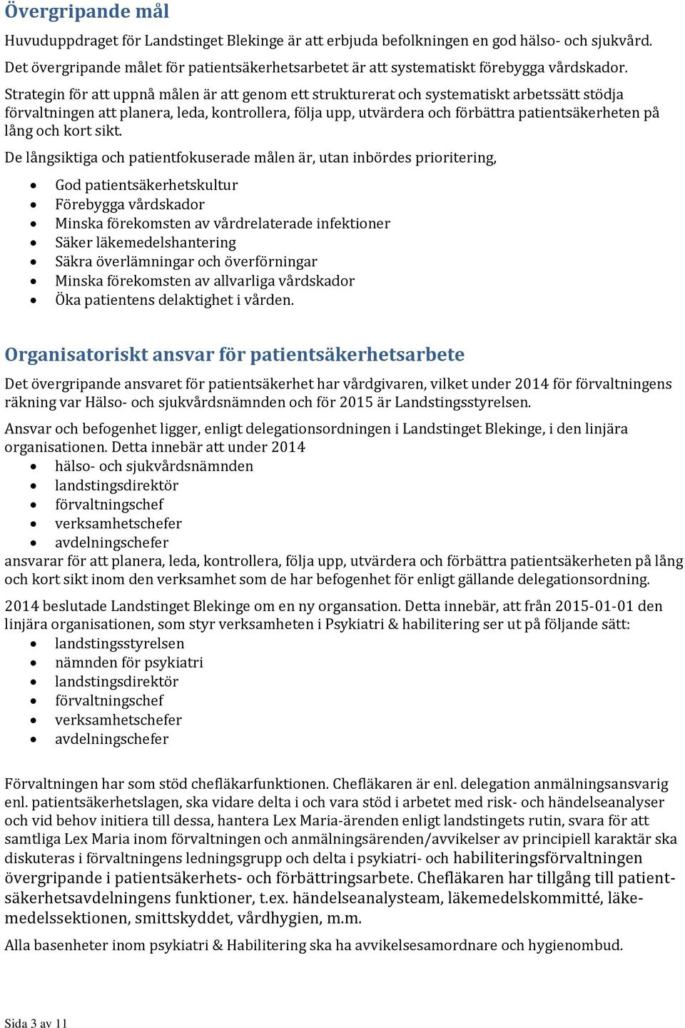 Strategin för att uppnå målen är att genom ett strukturerat och systematiskt arbetssätt stödja förvaltningen att planera, leda, kontrollera, följa upp, utvärdera och förbättra patientsäkerheten på