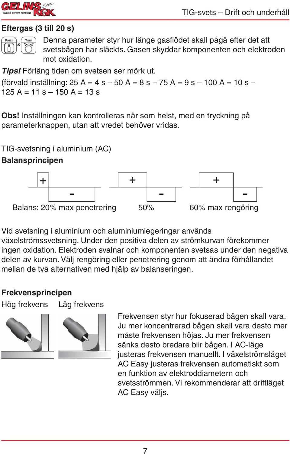 Inställningen kan kontrolleras när som helst, med en tryckning på parameterknappen, utan att vredet behöver vridas.