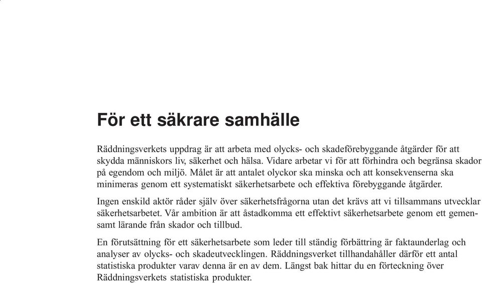 Målet är att antalet olyckor ska minska och att konsekvenserna ska minimeras genom ett systematiskt säkerhetsarbete och effektiva förebyggande åtgärder.