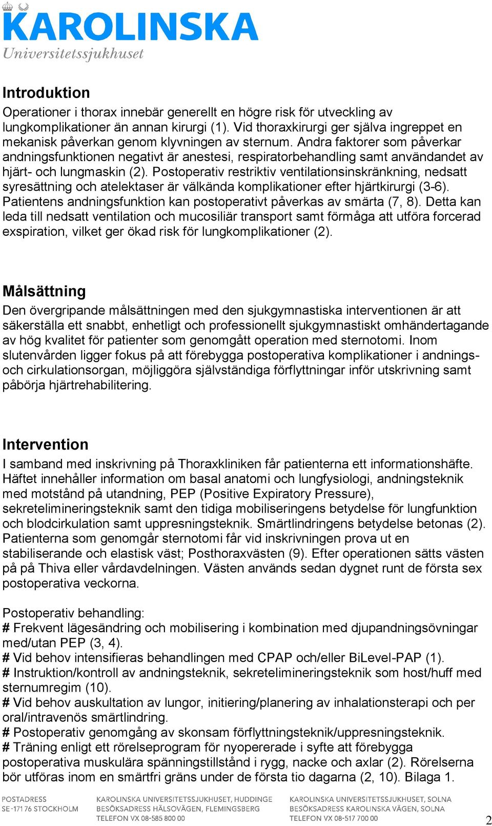 Andra faktorer som påverkar andningsfunktionen negativt är anestesi, respiratorbehandling samt användandet av hjärt- och lungmaskin (2).