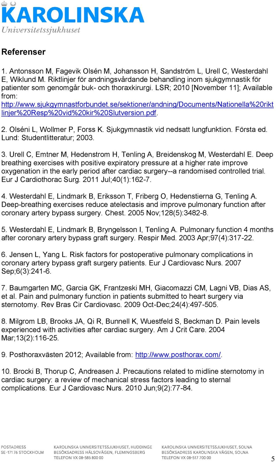 se/sektioner/andning/documents/nationella%20rikt linjer%20resp%20vid%20kir%20slutversion.pdf. 2. Olséni L, Wollmer P, Forss K. Sjukgymnastik vid nedsatt lungfunktion. Första ed.