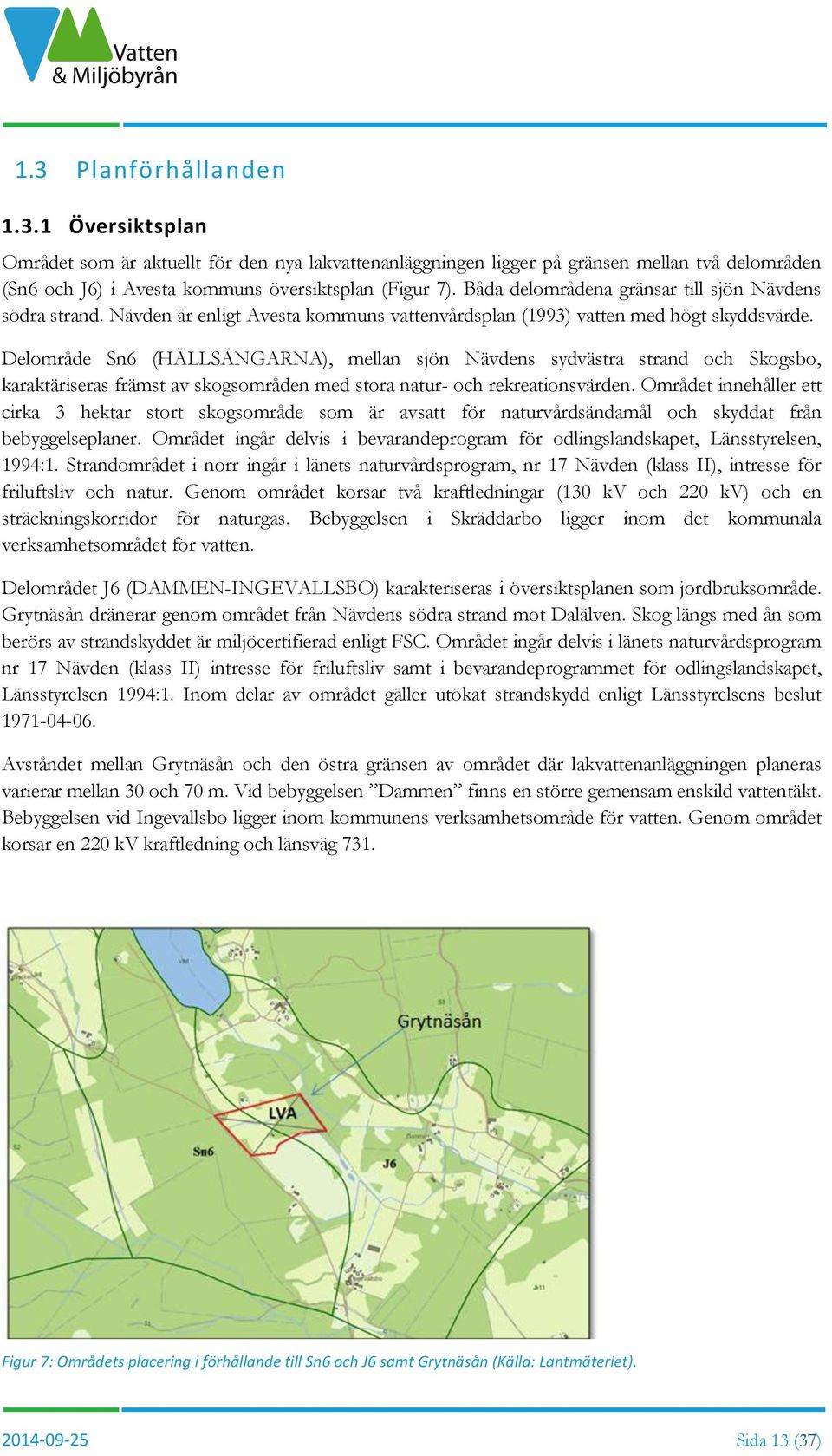 Delområde Sn6 (HÄLLSÄNGARNA), mellan sjön Nävdens sydvästra strand och Skogsbo, karaktäriseras främst av skogsområden med stora natur- och rekreationsvärden.