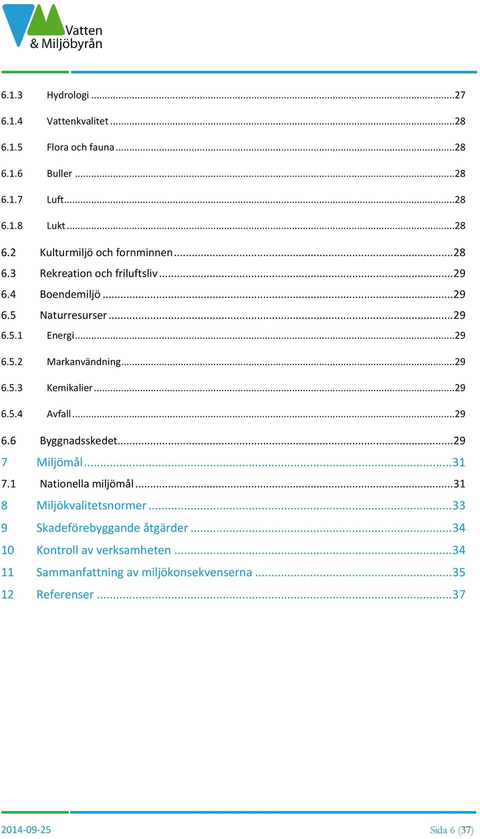 ..29 6.5.4 Avfall...29 6.6 Byggnadsskedet... 29 7 Miljömål... 31 7.1 Nationella miljömål... 31 8 Miljökvalitetsnormer.